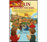Spain History for Kids: A Step-by-Step Exploration of Monarchs, Empires, and Cultural Achievements for Curious Learners
