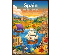 Spain History for Kids: Ancient Civilizations Legendary Explorers Royal Kingdoms Cultural Traditions, and Exciting Facts for Curious Young Minds