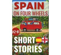 SPAIN ON FOUR WHEELS. SPANISH SHORT STORIES: BILINGUAL SPANISH - ENGLISH. PARALLEL TEXT. A2-B1 INTERMEDIATE LEVEL