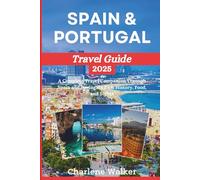 Spain & Portugal Travel Guide 2025: A Complete Travel Companion Through Spain and Portugal’s Rich History, Food, and Sights