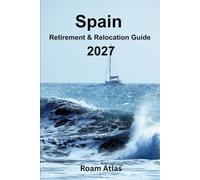 Spain Retirement and Relocation guide for 2027: The Complete Practical Guide to Moving, Living and Retiring in Spain: Visas, Residency, Healthcare, ... and Everything You Need to Plan Your New Life