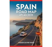 Spain Road Map Atlas 2025: Comprehensive City Maps, Breathtaking Scenic Routes, Secret Destinations, Expert Travel Advice, and Full Road Network Coverage