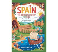 SPAIN: The Complete History for Kids: From hidden caves to shining palaces