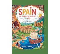 SPAIN: The Complete History for Kids: From hidden caves to shining palaces
