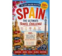 Spain: The Ultimate Travel Challenge: 100+ Things to Find, Try, Taste, Discover & Remember on Your Spanish Adventure