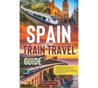 Spain Train Travel Guide: Journey Through Scenic Rail Landscapes on the AVE, Al Andalus, and Transcantábrico with Cross-Country Adventures and Insider Tips