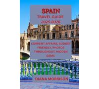 SPAIN TRAVEL GUIDE 2025-2026: "Uncover the Finest of Spain: Premier Locations, Secret Treasures & Travel Advice"