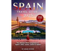 Spain Travel Guide 2025: The Ultimate 2025 Companion to Spain’s Cities, Coasts, Cuisine & Culture