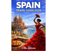 SPAIN TRAVEL GUIDE 2026: Explore Hidden Gems, Must-See Destinations, and Essential Travel Tips for an Unforgettable Adventure