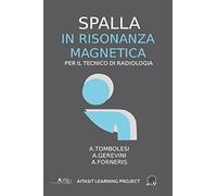 Spalla in Risonanza magnetica: Per il tecnico di radiologia: Volume 4