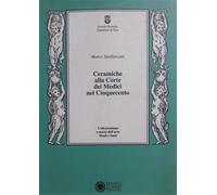 Spallanzani,Marco. - Ceramiche alla corte dei Medici nel Cinquecento.