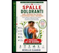 SPALLE DOLORANTI: COME LIBERARSI DAL DOLORE E RECUPERARE FORZA E MOVIMENTO