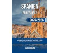 SPANIEN REISEFÜHRER 2025/2026: Erleben Sie dramatische Berge, ein pulsierendes Nachtleben, charmante Städte, historische Schätze, farbenfrohe Feste und kulinarische Wunder.