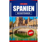 Spanien Reiseführer 2025: Entdecken Sie Europas reiche Geschichte, lebendige Kultur und Top-Reiseziele für eine unvergessliche Reise
