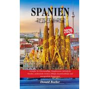 SPANIEN-REISEFÜHRER 2026: Genießen Sie Küstenausflüge, Bergabenteuer, farbenfrohe Paraden, authentische Aromen, lebhafte Zusammenkünfte und unvergessliche Begegnungen