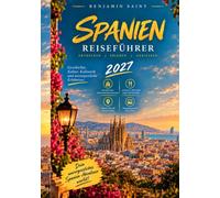 SPANIEN REISEFÜHRER 2027: Der ultimative Reiseführer für Barcelona, Madrid, Sevilla, Granada, Valencia, die Costa del Sol und Spaniens verborgene Schätze