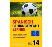 SPANISCH GEHIRNGERECHT LERNEN: 300-500 dekodierte Sätze mit der 1:1-Übersetzung zum Auswendiglernen. Band 14: Sport (Deporte)