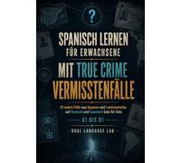 Spanisch lernen für Erwachsene mit True Crime: Vermisstenfälle mit 10 wahren Fällen aus Spanien und Lateinamerika auf Deutsch und Spanisch Satz für Satz A1 1