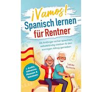 Spanisch lernen für Rentner: Als Anfänger sicher sprechen, selbstständig bleiben & den sonnigen Alltag genießen | + Audio, hilfreiche Phrasen & Vokabeln