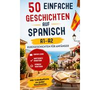 Spanisch lernen mit Kurzgeschichten - 50 einfache Geschichten aus Spanien (A1-A2): Zweisprachige Geschichten mit Übersetzung, Grundwortschatz und einfachem Spanisch (A1-A2)