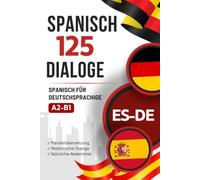 Spanisch mit Alltagsdialogen lernen - Spanisch-Deutsch zweisprachiges Buch mit 125 realistischen Gesprächen: Paralleler Spanisch-Deutsch Text zum Spanischlernen mit typischen Alltagssituationen
