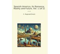 Spanish America, Its Romance, Reality and Future, Vol. 1 (of 2) (Classic Books)