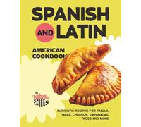 Spanish and Latin American Cookbook: Authentic Recipes for Paella, Tapas, Churros, Empanadas, Tacos and More