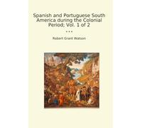 Spanish and Portuguese South America during the Colonial Period; Vol. 1 of 2
