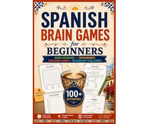 Spanish Brain Games for Beginners: Learn Everyday Spanish Through Word Searches, Crosswords, Matching Games and Fun Vocabulary Challenges