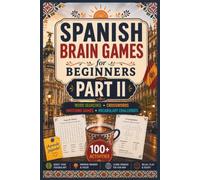 Spanish Brain Games for Beginners, Part II: Learn Everyday Spanish Through Word Searches, Crosswords, Matching Games and Fun Vocabulary Challenges