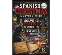 Spanish Christmas Mystery Files: Solve 40 Festive Logic Mysteries While Building Vocabulary, Reading Skills and Everyday Spanish