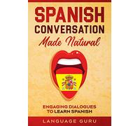 Spanish Conversation Made Natural: Engaging Dialogues to Learn Spanish