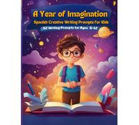 Spanish Creative Writing Prompts for Kids: A Year of Imagination With 52 Weekly Story Starters to Practice Spanish Writing Skills (Ages 8-12): Fun ... and Improve Spanish Writing Confidence