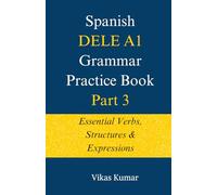 Spanish DELE A1 Grammar Practice Book: Part 3: Essential Verbs, Structures & Expressions