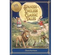 Spanish-English Classic Tales: Bilingual collection of classic bedtime stories/ Colección bilingüe de cuentos clásicos de buenas noches