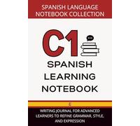 Spanish Fluency Workbook C1 Level: Writing Journal for Advanced Learners to Refine Grammar, Style, and Expression