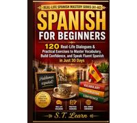 Spanish for Beginners: 120 Real-Life Dialogues: Practical Exercises to Master Vocabulary, Build Confidence, and Speak Fluent Spanish in Just 30 Days