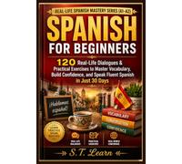 Spanish for Beginners: 120 Real-Life Dialogues: Practical Exercises to Master Vocabulary, Build Confidence, and Speak Fluent Spanish in Just 30 Days