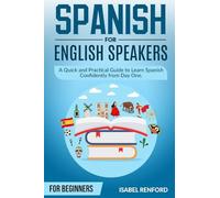 Spanish for English Speakers: A Quick and Practical Guide to Learn Spanish Confidently from Day One. For beginners