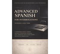 Spanish for Law Enforcement: Interrogation Techniques & Legal Terminology: A Field Manual for Police Officers, Investigators, First Responders - ... Vocabulary for Bilingual Policing