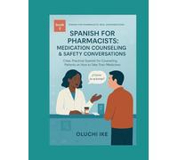 Spanish for Pharmacists: Medication Counseling & Safety Conversations: Clear, Practical Spanish for Counseling Patients on How to Take Their Medicines