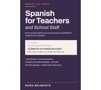 Spanish for Teachers and School Staff: Every Phrase Spelled Out Loud and Labeled Usted or Tú: Say-It-Right Pronunciation, 1,350 Phrases, 30 Parent Dialogues, and 460 Drills with a Verified Answer Key