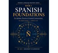 Spanish Foundations: The Alphabet, Phonetics & Essential Communication for Adult Learners - A1-A2: 1