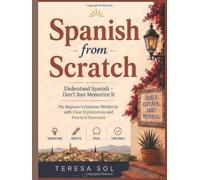Spanish from Scratch: The Beginner’s Grammar Workbook with Clear Explanations and Practical Exercises