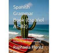 Spanish Grammar Book (Español A1-B2): (Learn Spanish Verbs and Grammar, Perfect for App-Based Learning)