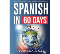 Spanish in 60 Days: The Language Learning Workbook to Help You Speak Just Like the Locals With Common Slang Words and Phrases, Conversation Starters, and Grammar Rules to Live By!