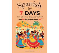 Spanish in 7 Days: Talk Like You Grew Up With It! Learn Real Afro-Caribbean Spanish Fast