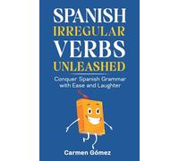 Spanish Irregular Verbs Unleashed: Conquer Spanish Grammar with Ease and Laughter