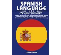 SPANISH LANGUAGE FOR ADULT BEGINNERS: Learn to Speak, Read, Write, and Understand Everyday Spanish with Practical Lessons, Real-Life Conversations, ... Pronunciation, and Interactive Exercises