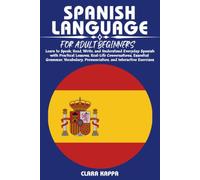 SPANISH LANGUAGE FOR ADULT BEGINNERS: Learn to Speak, Read, Write, and Understand Everyday Spanish with Practical Lessons, Real-Life Conversations, ... Pronunciation, and Interactive Exercises
